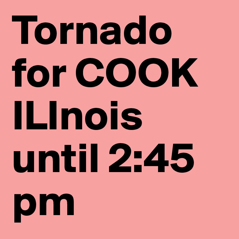 Tornado for COOK ILInois until 2:45 pm