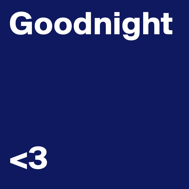 Goodnight



<3