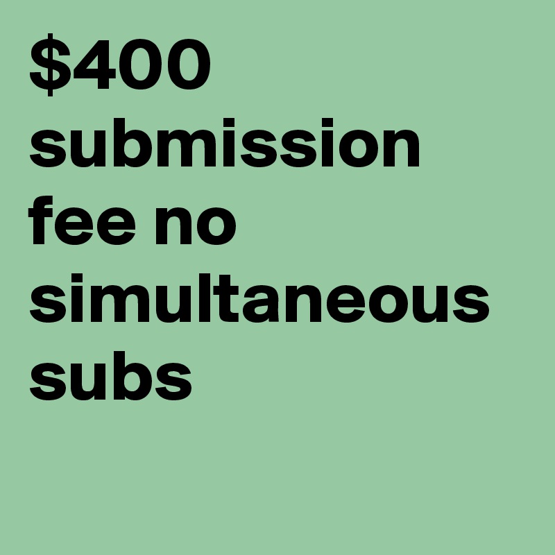 $400 submission fee no simultaneous subs