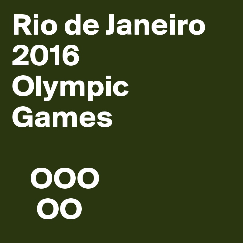 Rio de Janeiro 2016
Olympic Games

   OOO
    OO