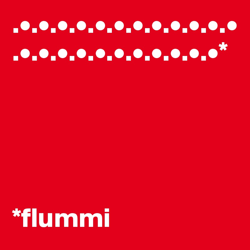 .•.•.•.•.•.•.•.•.•.•.•.•.•.•.•.•.•.•.•.•.•.•.•*





*flummi