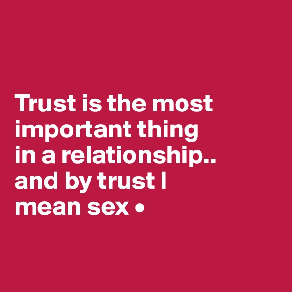 


Trust is the most important thing
in a relationship..
and by trust I
mean sex •


