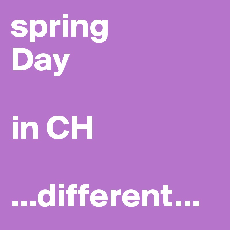 spring      
Day

in CH

...different...