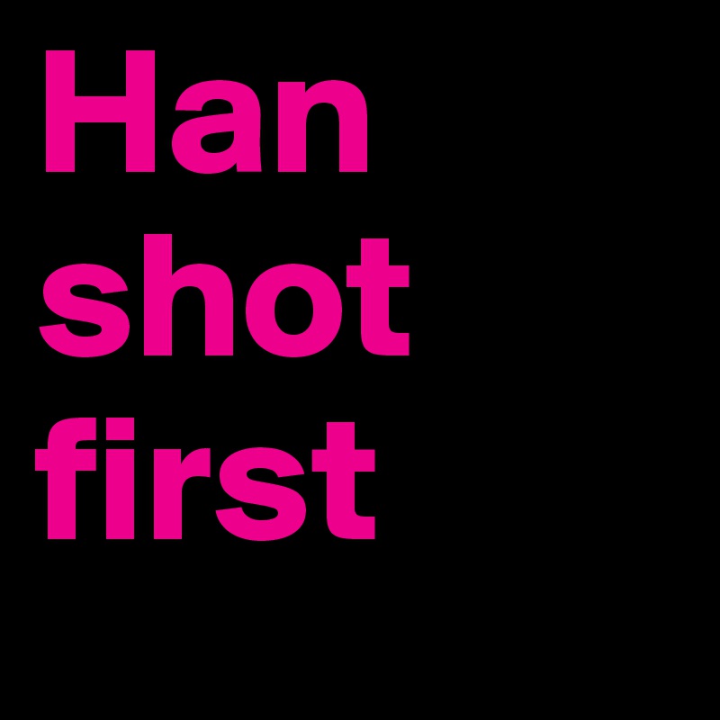 Han shot first