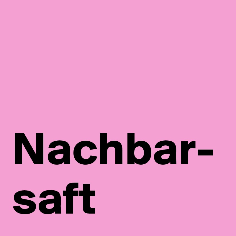 Nachbar-
saft