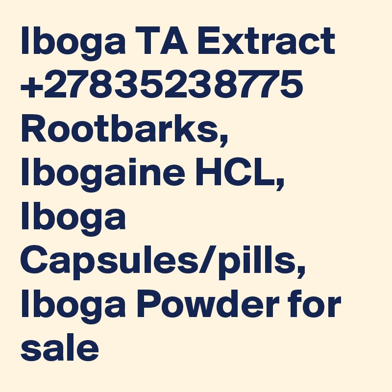 Iboga TA Extract +27835238775 Rootbarks, Ibogaine HCL, Iboga Capsules/pills, Iboga Powder for sale 