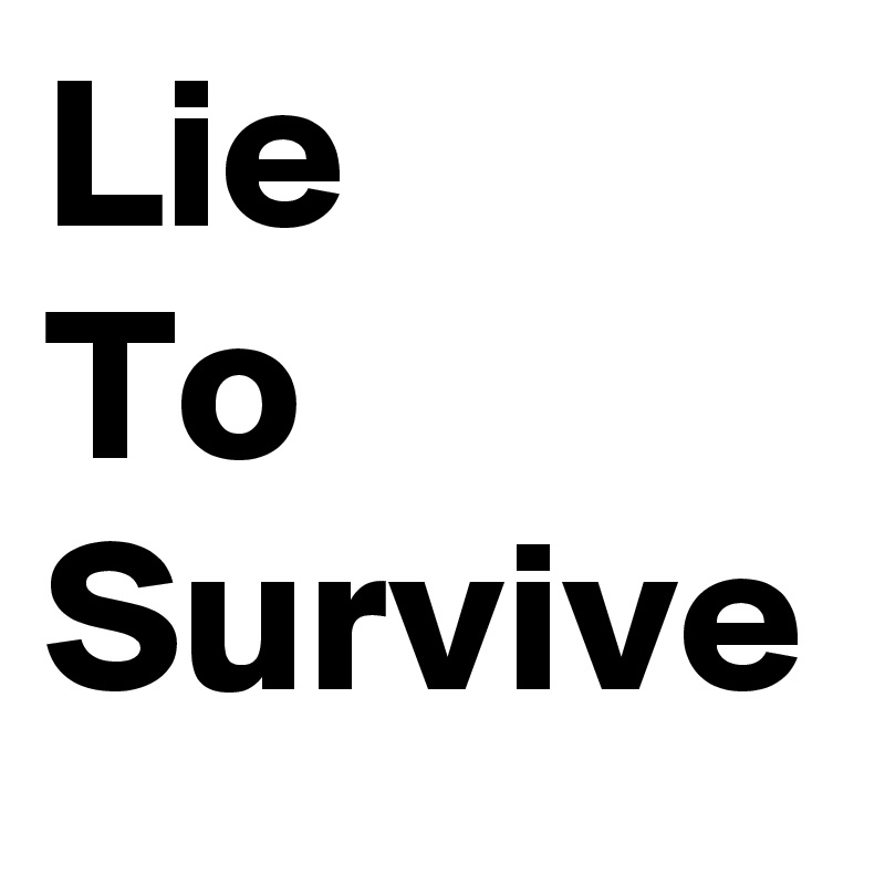 Lie
To
Survive 