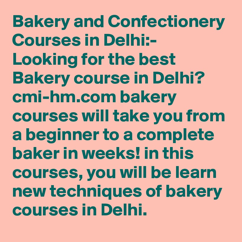 Bakery and Confectionery Courses in Delhi:- Looking for the best Bakery course in Delhi? cmi-hm.com bakery courses will take you from a beginner to a complete baker in weeks! in this courses, you will be learn new techniques of bakery courses in Delhi.