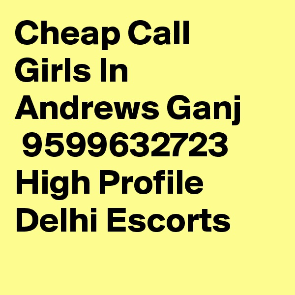 Cheap Call Girls In  Andrews Ganj      9599632723    High Profile Delhi Escorts
