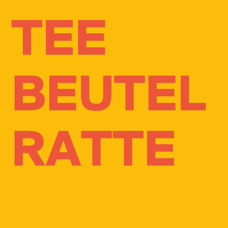 TEE
BEUTEL
RATTE