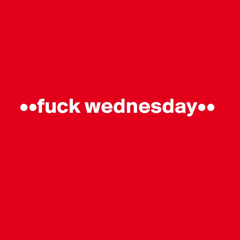 



  ••fuck wednesday••




