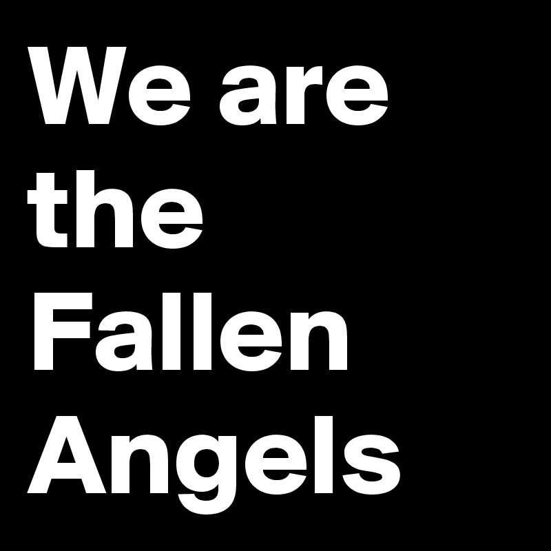 We are the Fallen Angels
