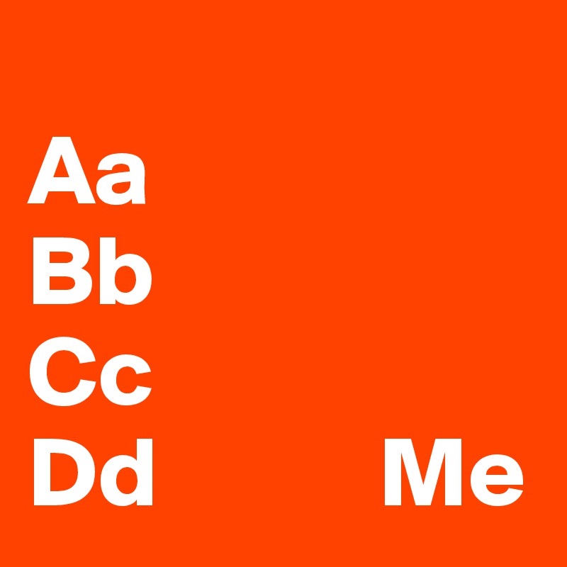 
Aa
Bb
Cc
Dd           Me