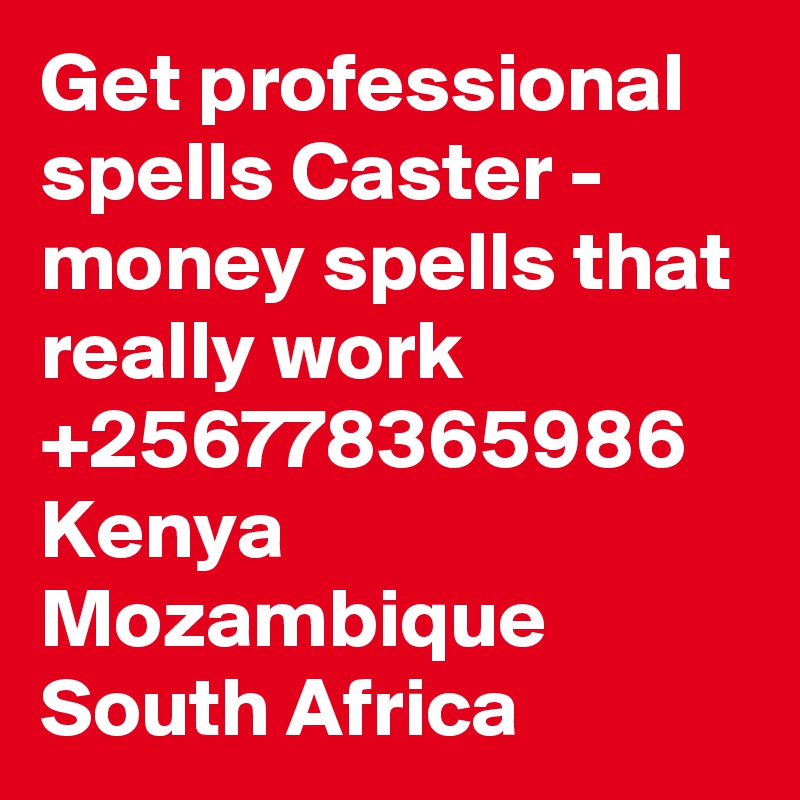 Get professional spells Caster - money spells that really work +256778365986 Kenya Mozambique South Africa
