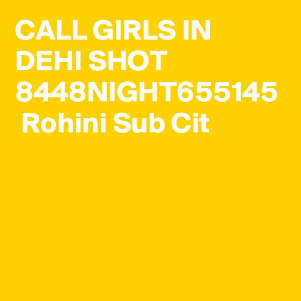 CALL GIRLS IN DEHI SHOT 8448NIGHT655145  Rohini Sub Cit