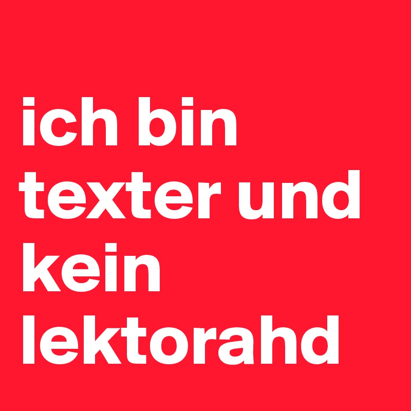 
ich bin texter und kein lektorahd