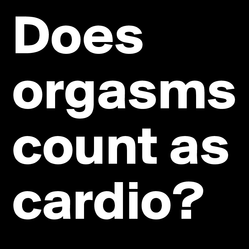 Does orgasms count as cardio?