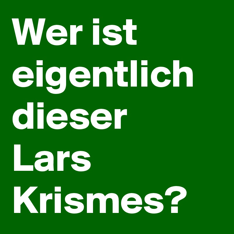 Wer ist eigentlich dieser Lars Krismes?