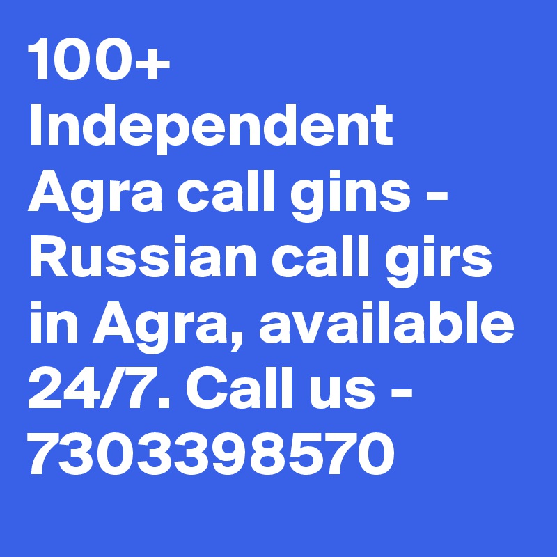 100+ Independent Agra call gins - Russian call girs in Agra, available 24/7. Call us - 7303398570