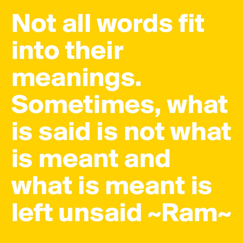 Not All Words Fit Into Their Meanings Sometimes What Is Said Is Not What Is Meant And What Is Meant Is Left Unsaid Ram Post By Mestisa25 On Boldomatic