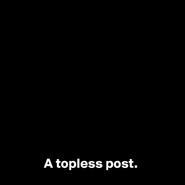 




 
 
    
      
         
           
             A topless post.