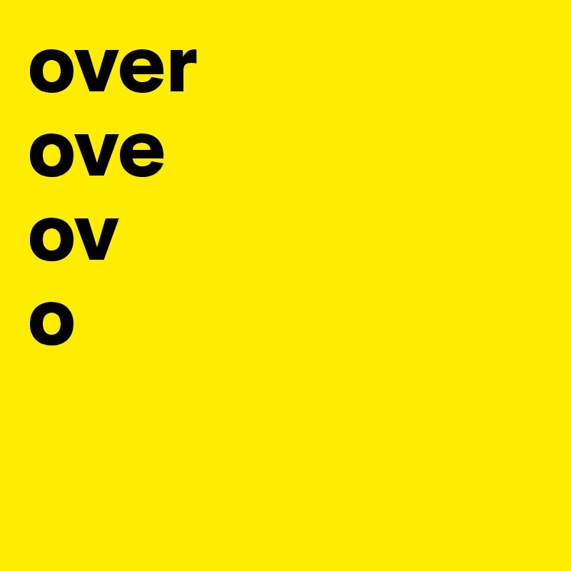 over
ove
ov
o

