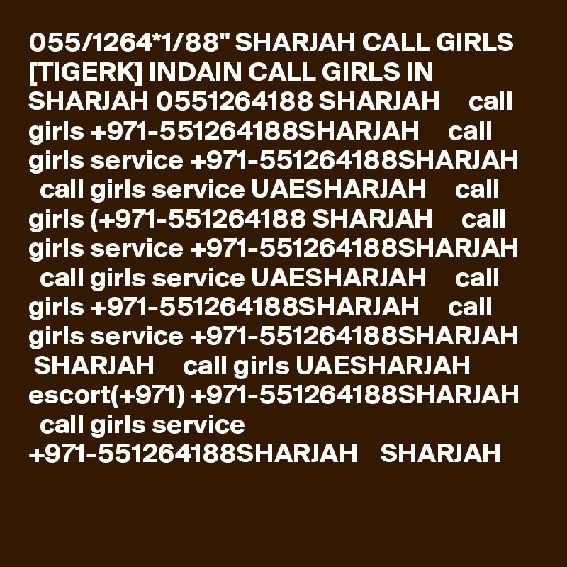 055/1264*1/88" SHARJAH CALL GIRLS [TIGERK] INDAIN CALL GIRLS IN SHARJAH 0551264188 SHARJAH     call girls +971-551264188SHARJAH     call girls service +971-551264188SHARJAH     call girls service UAESHARJAH     call girls (+971-551264188 SHARJAH     call girls service +971-551264188SHARJAH     call girls service UAESHARJAH     call girls +971-551264188SHARJAH     call girls service +971-551264188SHARJAH    SHARJAH     call girls UAESHARJAH     escort(+971) +971-551264188SHARJAH     call girls service +971-551264188SHARJAH    SHARJAH 