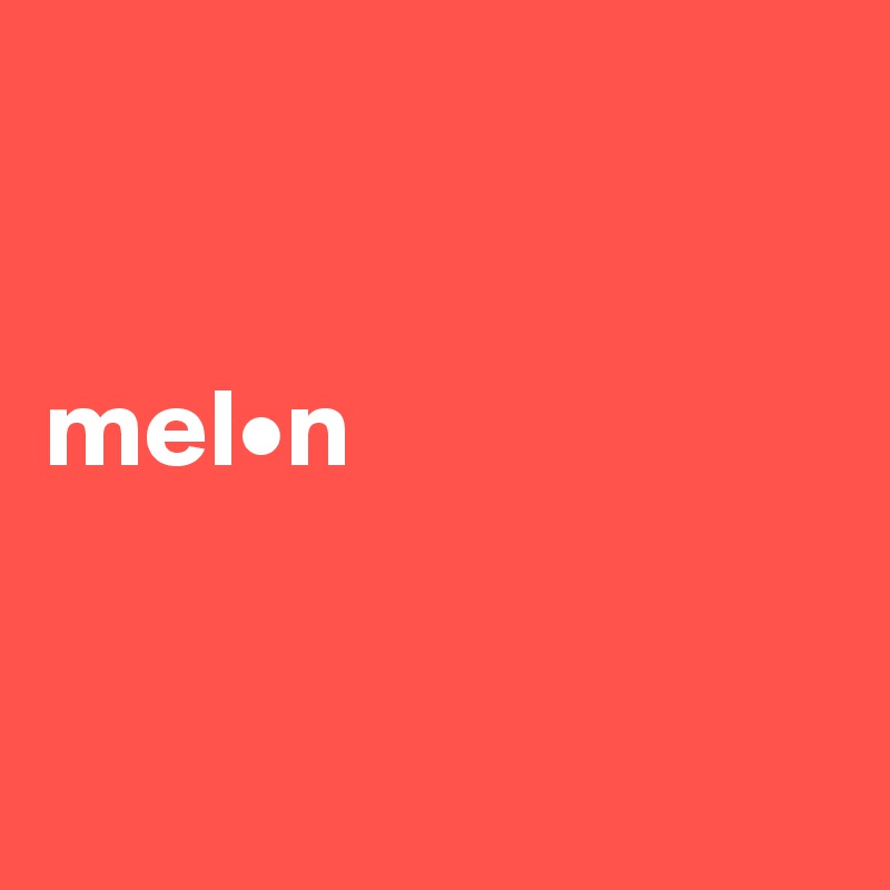 
          

mel•n


