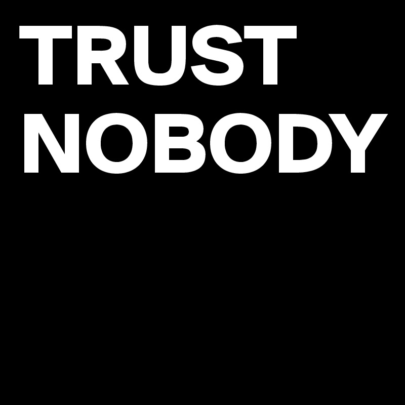 TRUST
NOBODY


