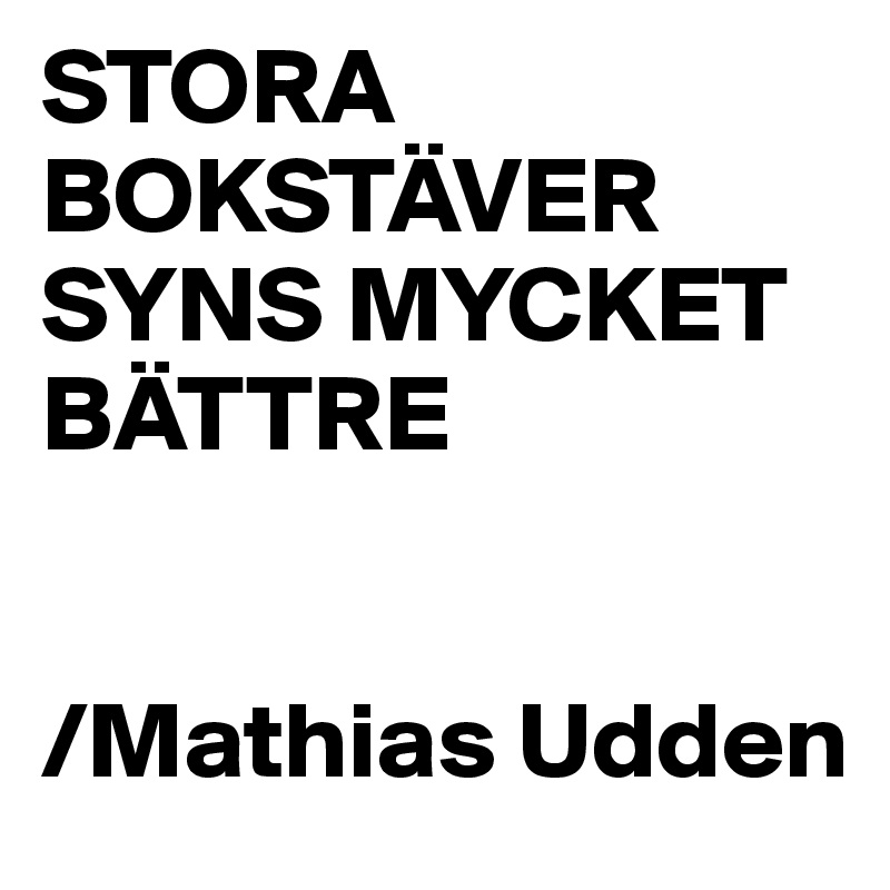 STORA BOKSTÄVER SYNS MYCKET BÄTTRE


/Mathias Udden