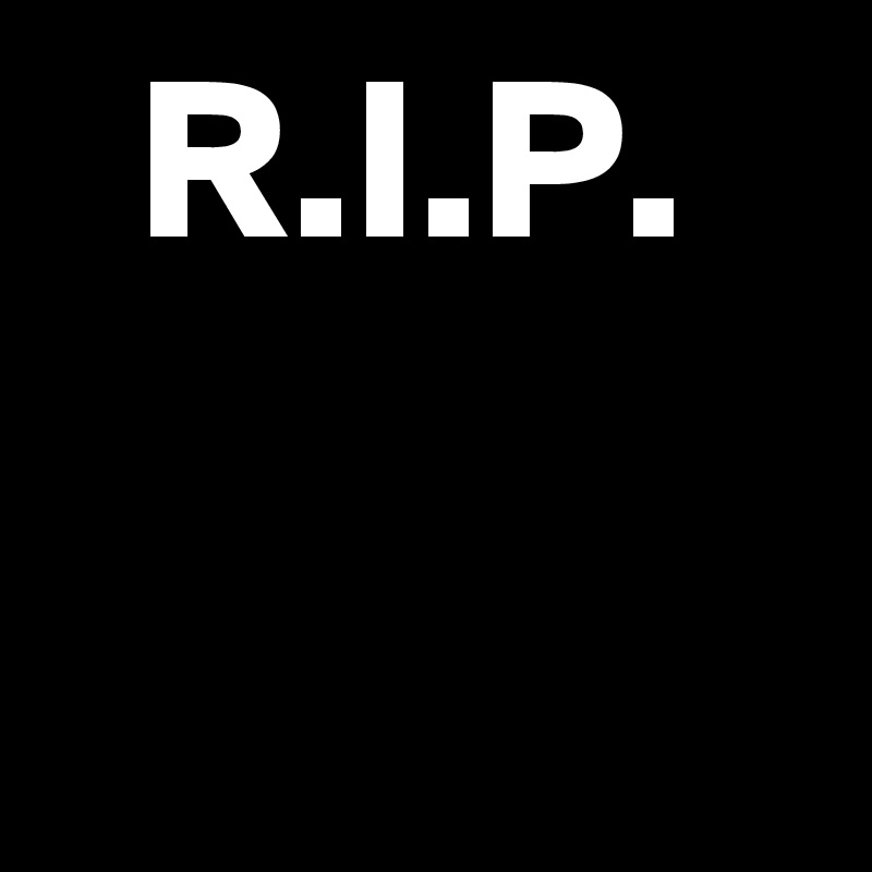  R.I.P.