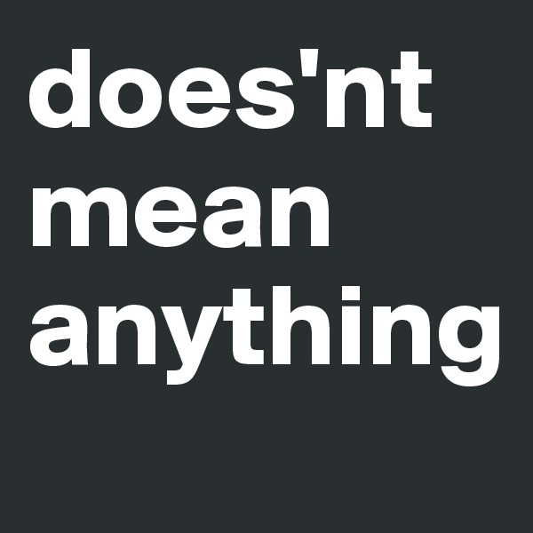 does'nt mean anything