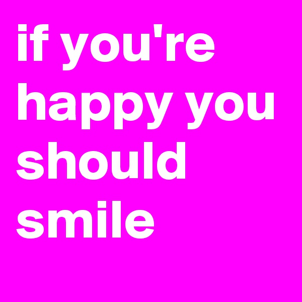 if you're happy you should smile