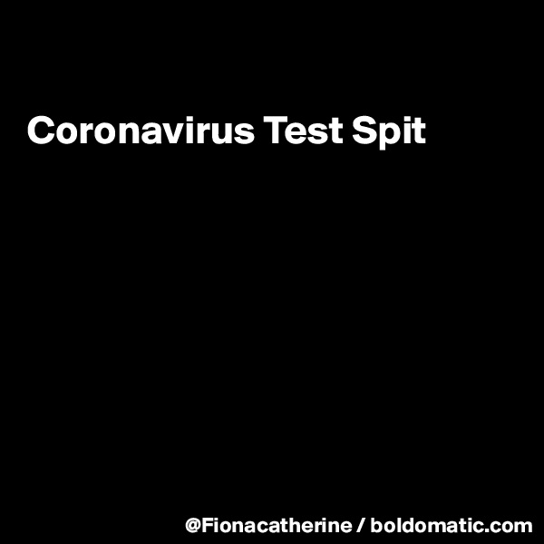 

Coronavirus Test Spit








