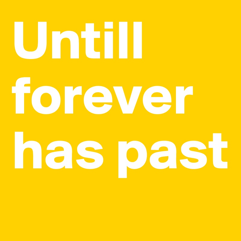 Untill forever has past