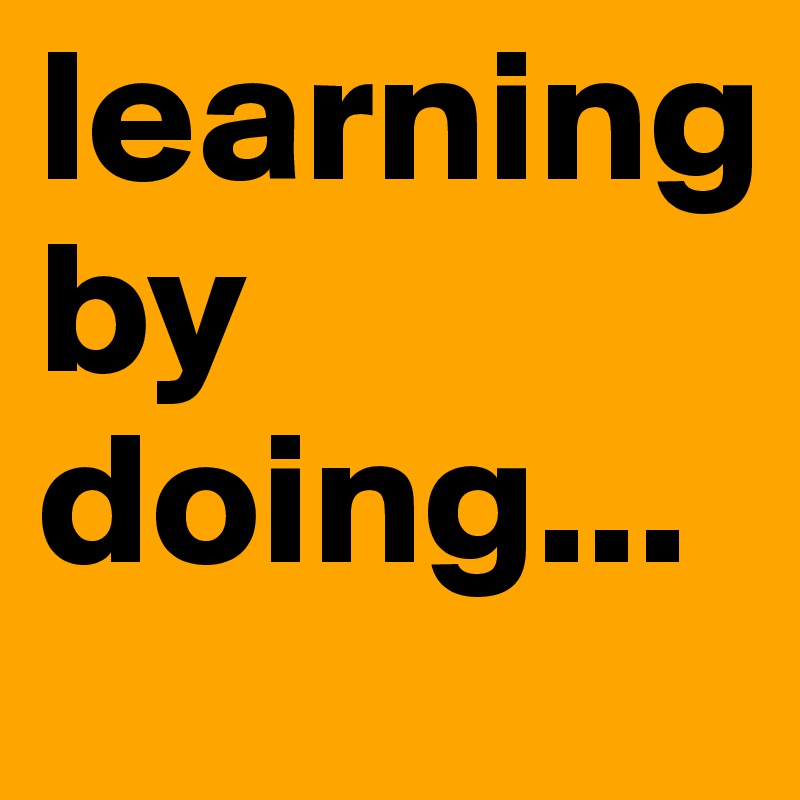 learning
by doing...