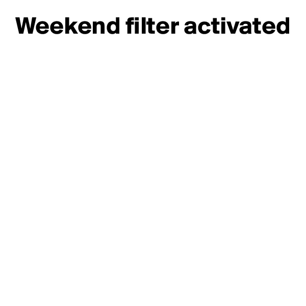 Weekend filter activated









