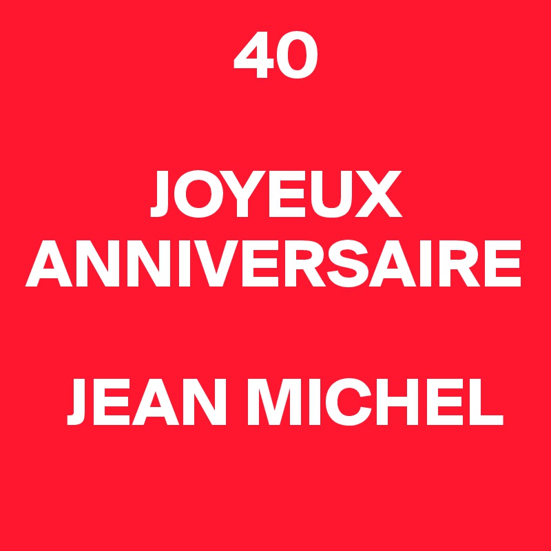 joyeux anniversaire jean michel 40 Joyeux Anniversaire Jean Michel Post By Fjdgva On Boldomatic joyeux anniversaire jean michel