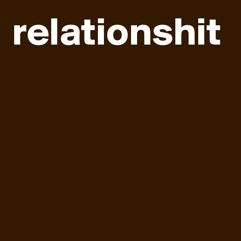 relationshit