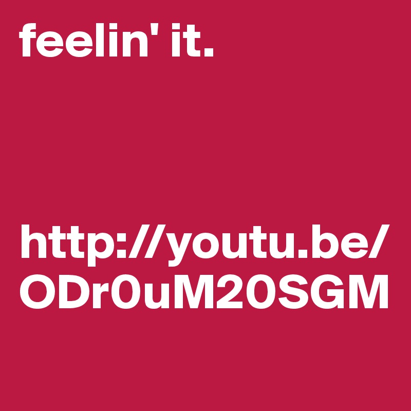 feelin' it.



http://youtu.be/ODr0uM20SGM
