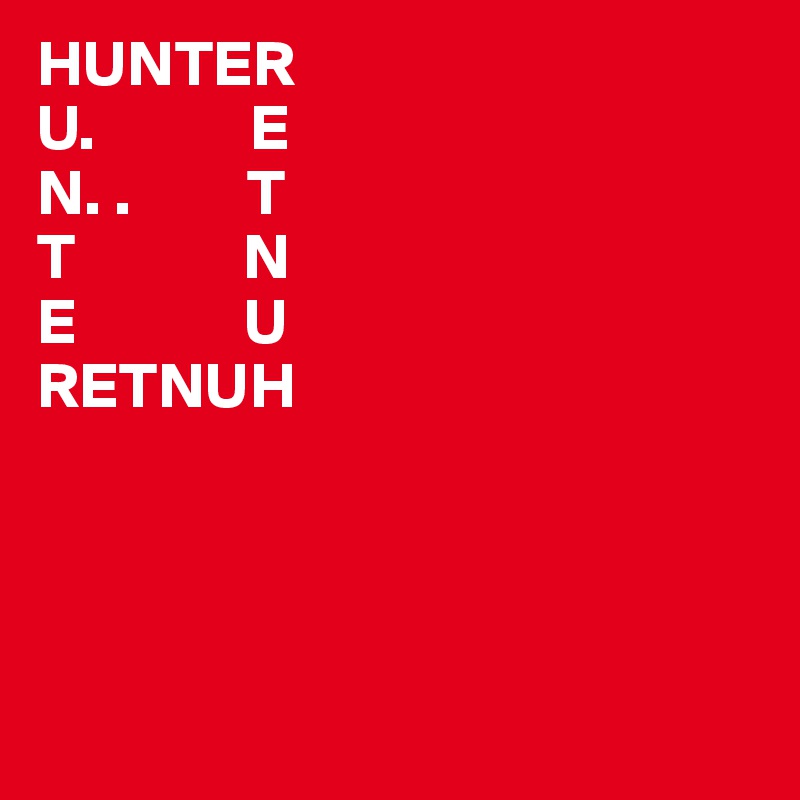 HUNTER
U.            E
N. .         T
T             N
E             U
RETNUH




