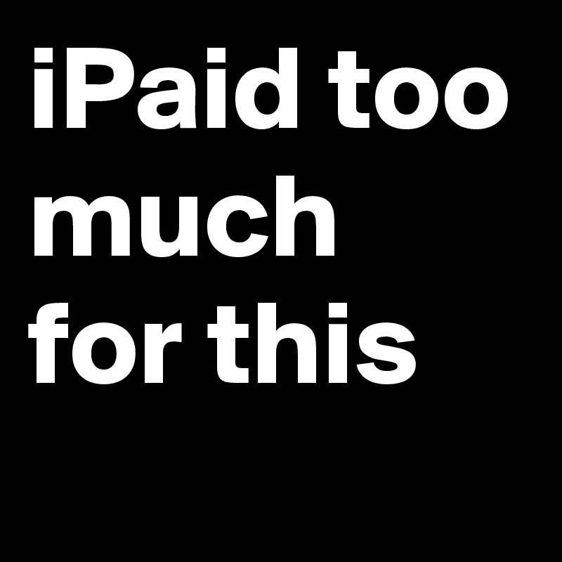 iPaid too much for this