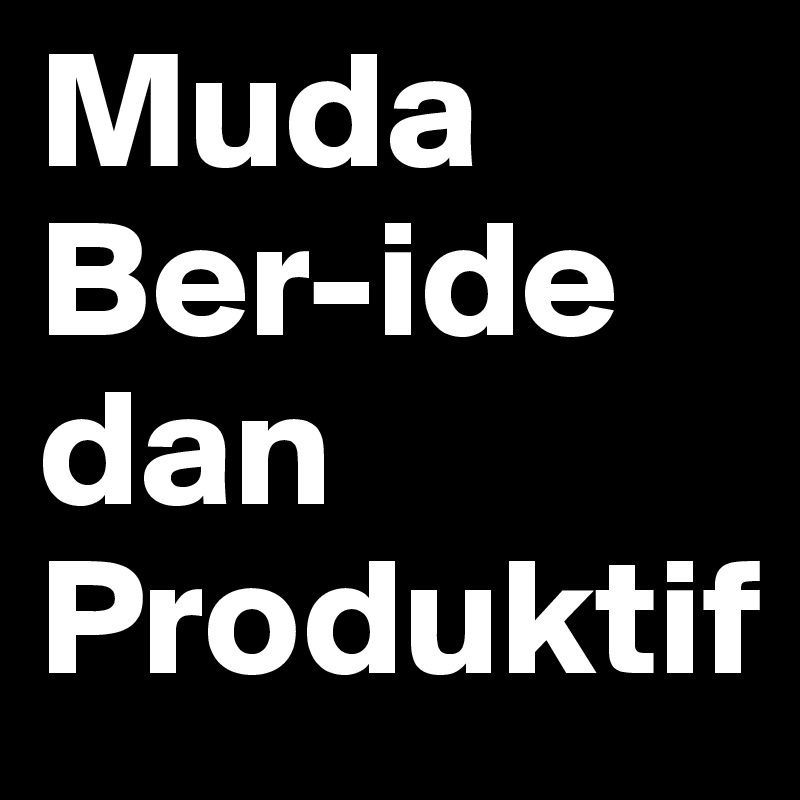 Muda
Ber-ide
dan
Produktif