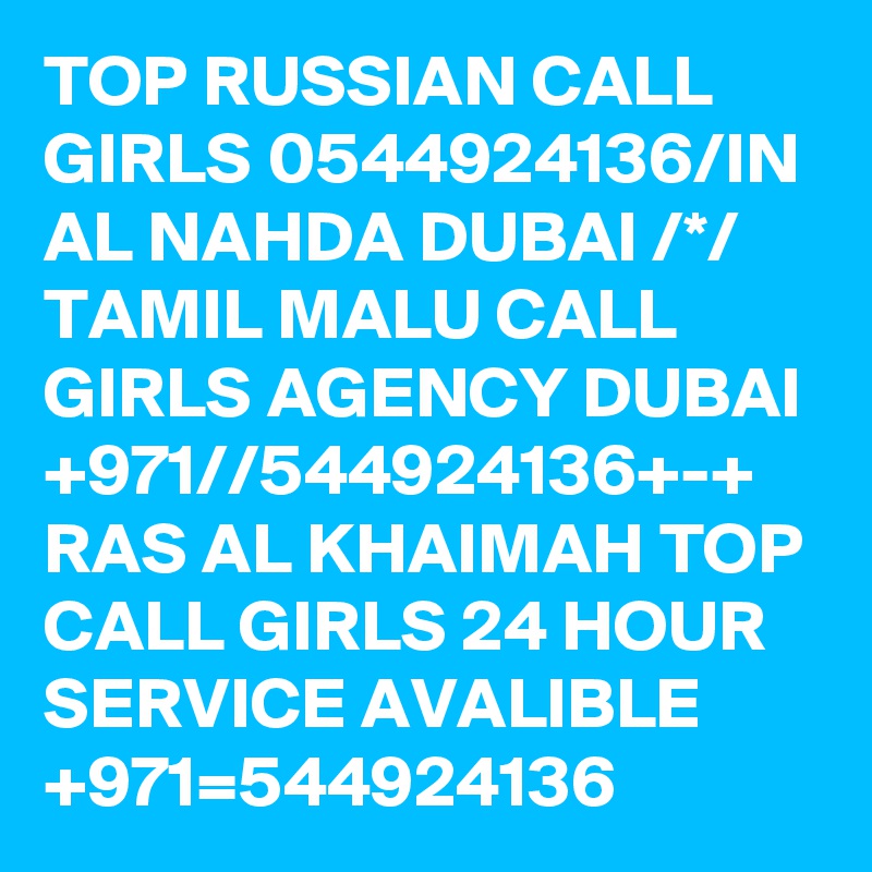 TOP RUSSIAN CALL GIRLS 0544924136/IN AL NAHDA DUBAI /*/ TAMIL MALU CALL GIRLS AGENCY DUBAI +971//544924136+-+ RAS AL KHAIMAH TOP CALL GIRLS 24 HOUR SERVICE AVALIBLE +971=544924136