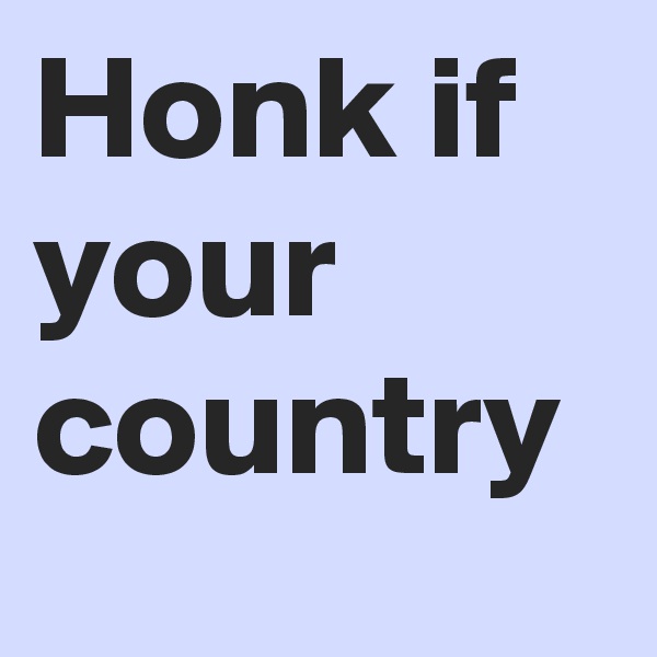 Honk if your country 