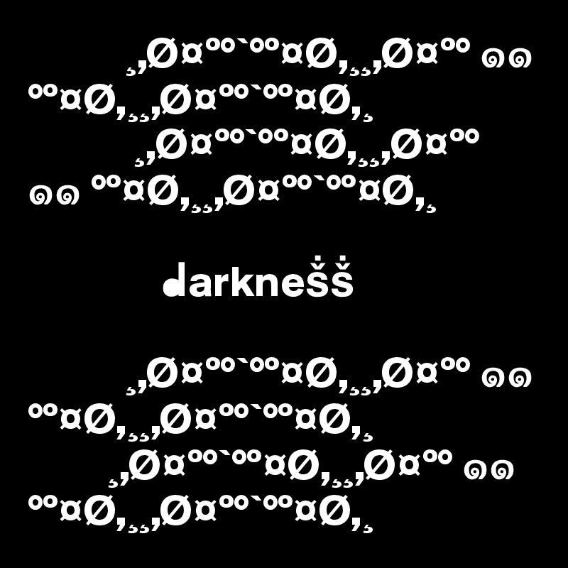            ¸,Ø¤º°`°º¤Ø,¸¸,Ø¤º° ?? °º¤Ø,¸¸,Ø¤º°`°º¤Ø,¸
            ¸,Ø¤º°`°º¤Ø,¸¸,Ø¤º° ?? °º¤Ø,¸¸,Ø¤º°`°º¤Ø,¸

               ?arkne??

           ¸,Ø¤º°`°º¤Ø,¸¸,Ø¤º° ?? °º¤Ø,¸¸,Ø¤º°`°º¤Ø,¸
         ¸,Ø¤º°`°º¤Ø,¸¸,Ø¤º° ?? °º¤Ø,¸¸,Ø¤º°`°º¤Ø,¸