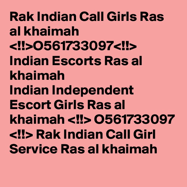 Rak Indian Call Girls Ras al khaimah <!!>O561733097<!!> Indian Escorts Ras al khaimah
Indian Independent Escort Girls Ras al khaimah <!!> O561733097 <!!> Rak Indian Call Girl Service Ras al khaimah
