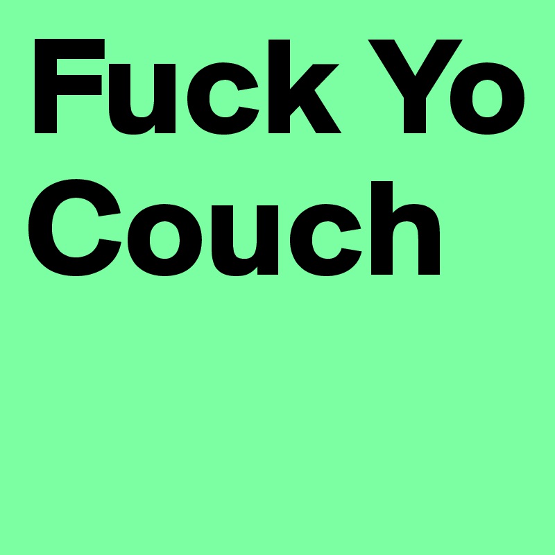 Fuck Yo Couch