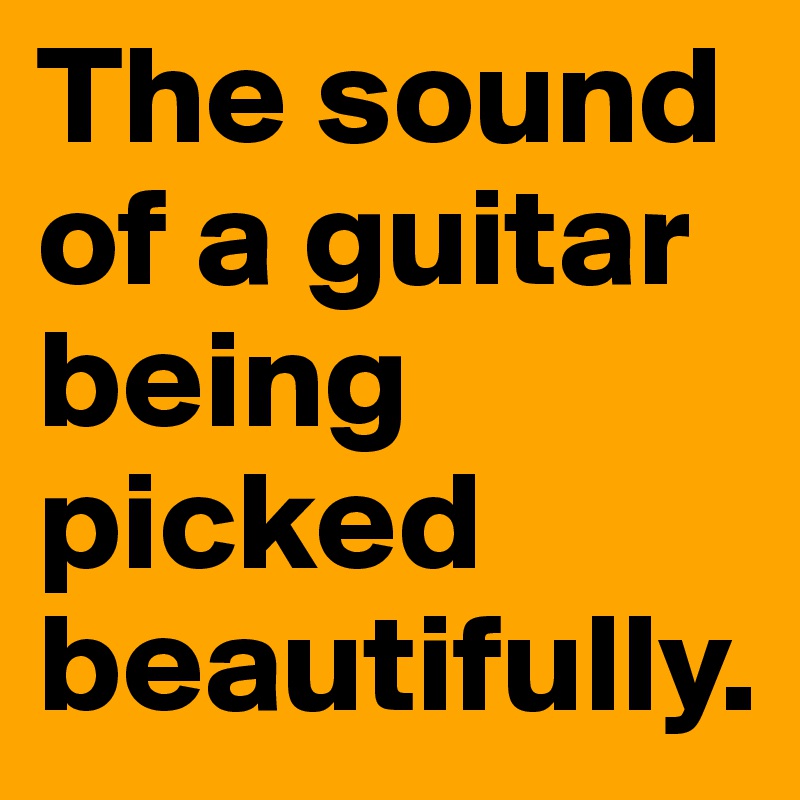 The sound of a guitar being picked beautifully.