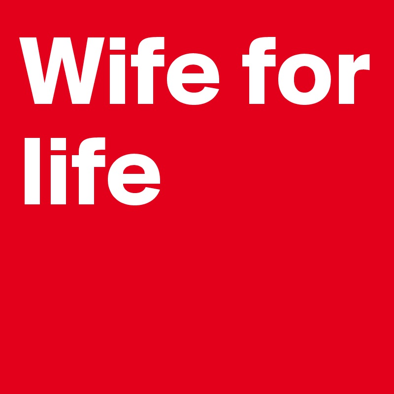 Wife for life 